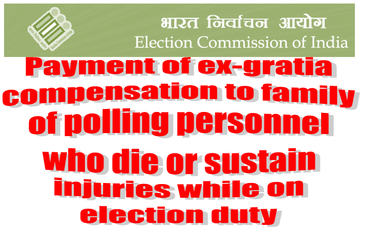 Payment of ex-gratia compensation to family of polling personnel who die or sustain injuries while on election duty: ECI Order dated 25th April, 2014
