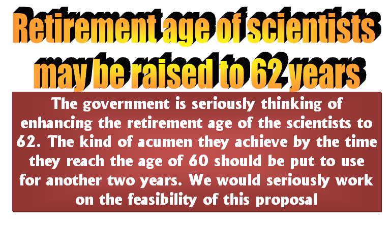 Retirement age of scientists may be raised to 62 years