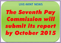 The Seventh Pay Commission will submit its report by October 2015