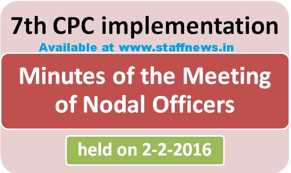 7th CPC implementation- Minutes of the Meeting of Nodal Officers held on 2-2-2016 – 2 Weeks time for further action