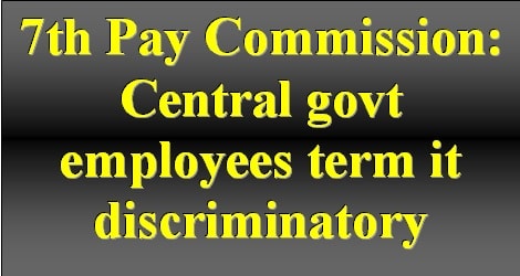 7th Pay Commission: Central govt employees term it discriminatory