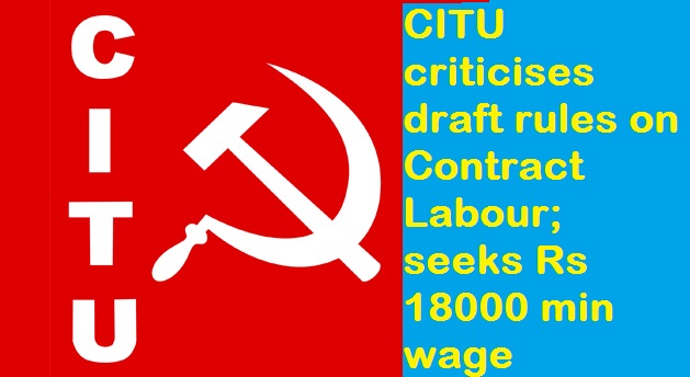 CITU criticises draft rules on Contract Labour; seeks Rs 18000 min wage