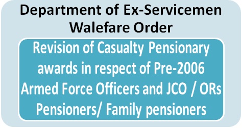 Revision of Casualty Pensionary awards in respect of Pre-2006 Armed Force Officers and JCO / ORs Pensioners/ Family pensioners