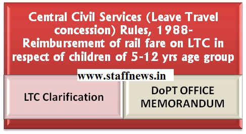 LTC Rules Clarification- Reimbursement of rail fare in respect of children of 5-12 yrs age group LTC Rules Clarification- Reimbursement of rail fare in respect of children of 5-12 yrs age group