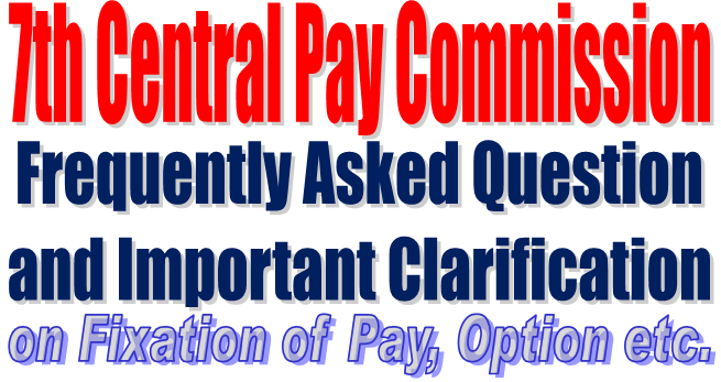 7th Pay Commission – CCS (RP) Rules 2016: Frequently Asked Question & Clarification