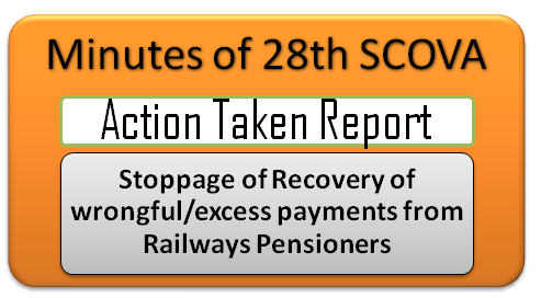 Stoppage of Recovery of wrongful/excess payments from Railways Pensioners: ATR 28th SCOVA Stoppage of Recovery of wrongful/excess payments from Railways Pensioners: ATR 28th SCOVA