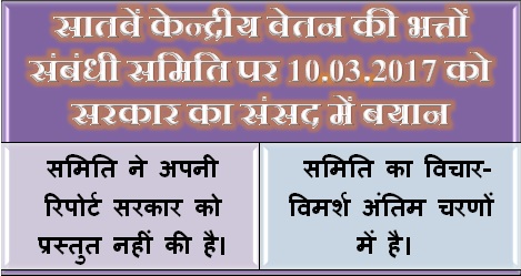 सातवें केन्द्रीय वेतन की भत्तों संबंधी समिति पर दिनांक 10.03.2017 को सरकार का संसद में बयान