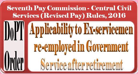 7th CPC CCS (RP) Rules, 2016: Applicability to Person, Ex-servicemen re-employed in Govt Service after retirement – DoPT Order