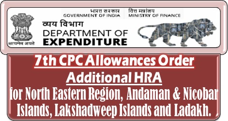 7th CPC Allowance Order: Additional HRA for NER, Andman & Nicobar, Lakshadweep & Ladakh Posting