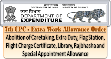 7th CPC Extra Work Allowance Order: Abolition of Caretaking Allowance, Extra Duty Allowance, Flag Station Allowance, Flight Charge Certificate Allowance, Library Allowance, Rajbhasha Allowance and Special Appointment Allowance