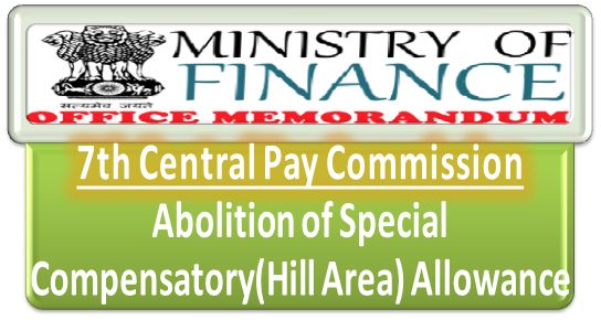 7th CPC Allowances Orders: Abolition of Special Compensatory(Hill Area) Allowance 7th CPC Allowances Orders: Abolition of Special Compensatory(Hill Area) Allowance