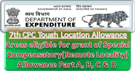 7th CPC Tough Location Allowance: Areas eligible for grant of Special Compensatory(Remote Locality) Allowance Part A, B, C & D