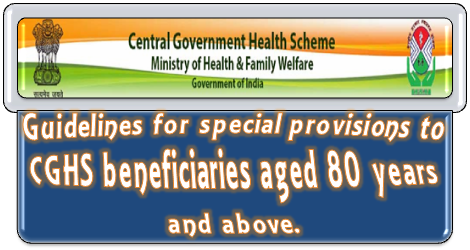 CGHS : Guidelines for special provisions to beneficiaries aged 80 years and above