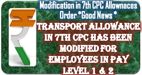 7th CPC Transport Allowance: Modification order for Employees in Pay Level 1 & 2