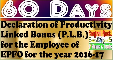 60 Days Productivity Linked Bonus (PLB) for the Employee of EPFO for the year 2016-17 60 Days Productivity Linked Bonus (PLB) for the Employee of EPFO for the year 2016-17