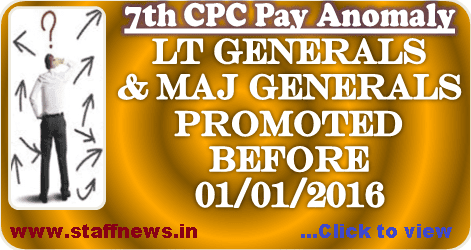 7th CPC Pay Anomaly in respect of Maj Generals and Lt Generals promoted before 01/01/2016