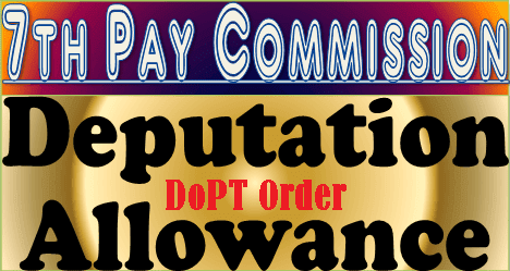 7th CPC Deputation (Duty) Allowance: DoPT OM dated 24.11.2017