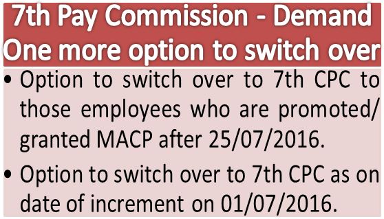 7th Pay Commission: Demand of one more option to switch over to 7th CPC from a date subsequent to 25th of July 2016