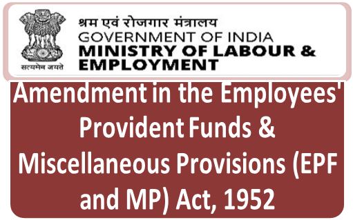 Amendment in the Employees’ Provident Funds & Miscellaneous Provisions (EPF and MP) Act, 1952