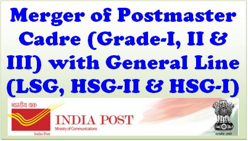 Merger of Postmaster Cadre (Grade-I, II & III) with General Line (LSG, HSG-II & HSG-I)