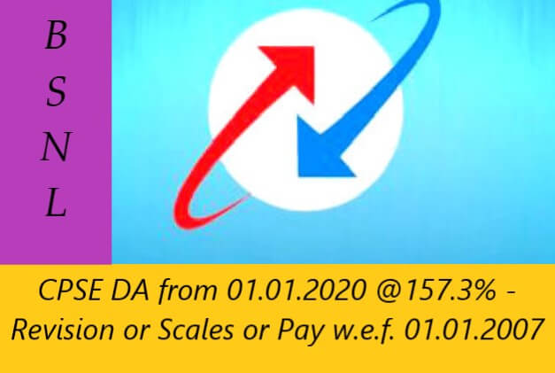 BSNL CPSE DA from 01.01.2020 @157.3% – Revision or Scales or Pay w.e.f. 01.01.2007