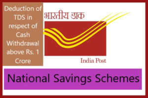 National Savings Schemes : Deduction of TDS in respect of Cash Withdrawal above Rs. 1 Crore 1 National+saving