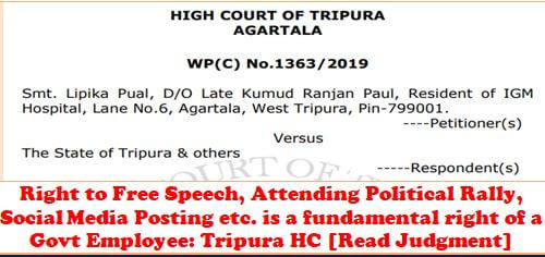 Right to Free Speech, Attending Political Rally, Social Media Posting etc. is a fundamental right of a Govt Employee: Tripura HC [Read Judgment]