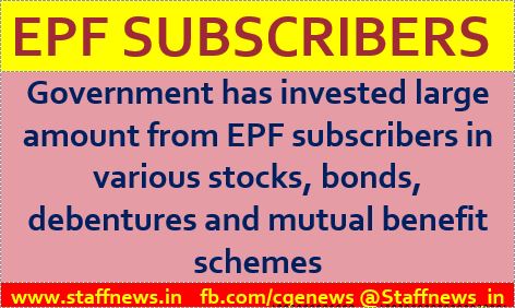 Government has invested large amount from EPF subscribers in various stocks, bonds, debentures and mutual benefit schemes