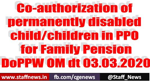 Co-authorization of permanently disabled child/children in PPO for Family Pension – OM dated 03-03-2020