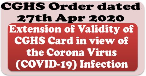 Extension of Validity of CGHS Card in view of the Corona Virus (COVID-19) Infection: CGHS Order dated 27th Apr 2020