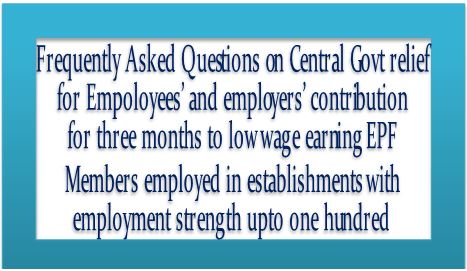 FAQs on Central Govt. Relief for employees’ & Employer’s Contribution for Three Months to low wage earning EPF members