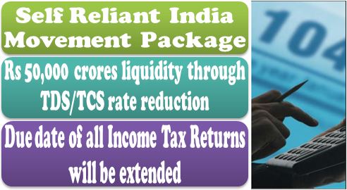 TDS/TCS Rate Reduction and Due date of all Income Tax Return extension under Self-Reliant India Movement Package