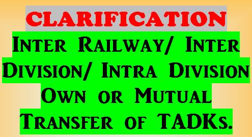 Clarification regarding Inter Railway/ Inter Division/ Intra Division Own or Mutual Transfer of TADKs