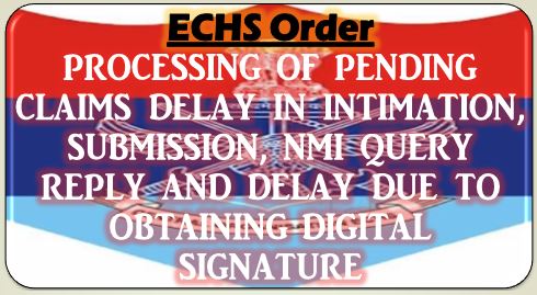 ECHS Order: Processing of pending Claims delay in intimation, submission, NMI Query reply and delay due to obtaining digital signature