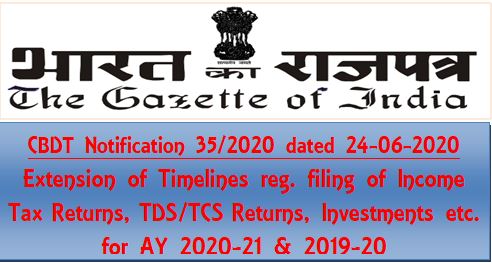Filing of Income Tax Returns, TDS/TCS Returns, Investments etc. for AY 2020-21 & 2019-20: Extension of Timelines CBDT Notification No. 35/2020