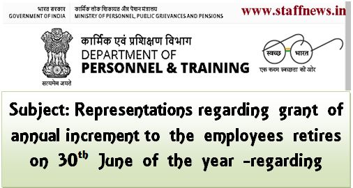 Representations regarding grant of annual increment to the employees retires on 30th June of the year: DoP&T O.M.