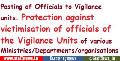 posting of officials to vigilance units protection against victimisation of officials of the vigilance units of various ministries departments organisations