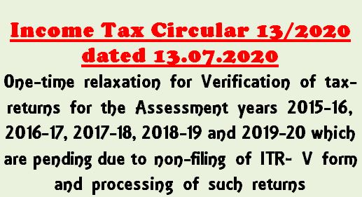 Verification of tax-returns :One-time relaxation for AY 2015-16 to 2019-20 pending due to non-filing of ITR V Form