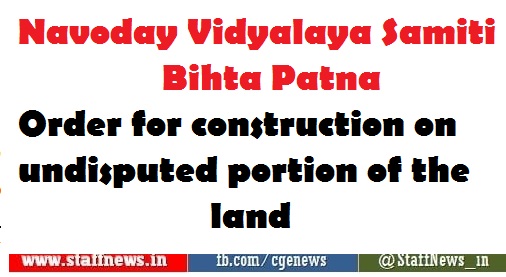 Navoday Vidyalaya Samiti Bihta Patna: Order for construction on undisputed portion of the land