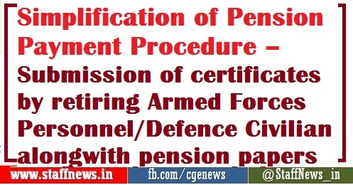 Simplification of Pension Payment Procedure –Submission of Certificates by Retiring Armed Forces Personnel/Defence Civilian alongwith pension papers: PCDA Circular No. 635