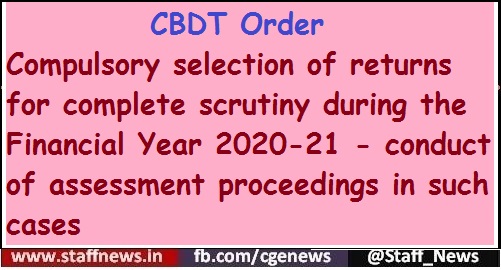 Compulsory selection of returns for complete scrutiny during the Financial Year 2020-21 – conduct of assessment proceedings in such cases: CBDT Order