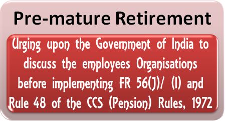 FR 56(J)/ (l) and Rule 48 of the CCS (Pension) Rules, 1972: Urging upon the Government of India to discuss the employees Organisations before implement