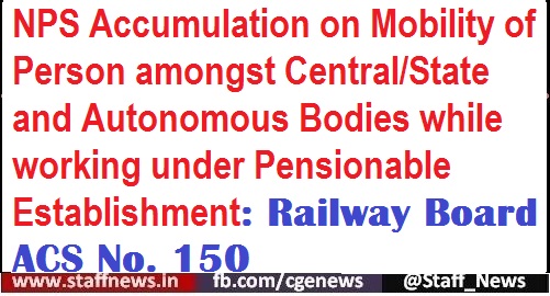 NPS Accumulation on Mobility of Person amongst Central/State and Autonomous Bodies while working under Pensionable Establishment: Railway Board ACS No. 150