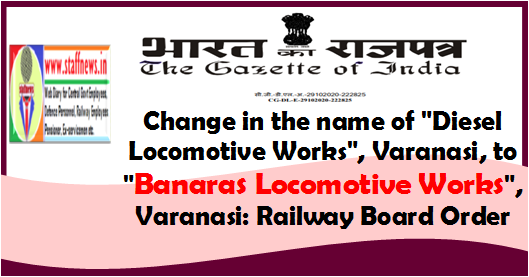 Change in the name of “Diesel Locomotive Works”, Varanasi, to “Banaras Locomotive Works”, Varanasi: Railway Board Order