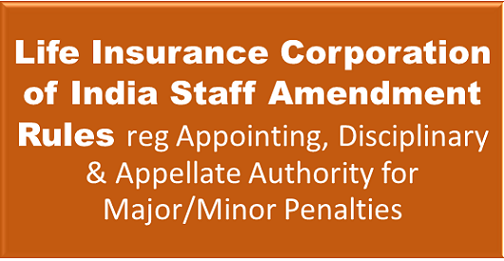 Life Insurance Corporation of India Staff Amendment Rules reg Appointing, Disciplinary & Appellate Authority for Major/Minor Penalties