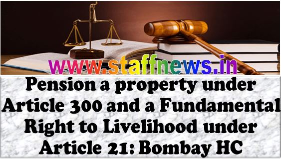 Pension A Property U/Article 300 And A Fundamental Right To Livelihood U/Article 21: Bombay HC
