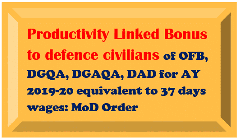 Productivity Linked Bonus to defence civilians of OFB, DGQA, DGAQA, DAD for AY 2019-20 equivalent to 37 days wages: MoD Order