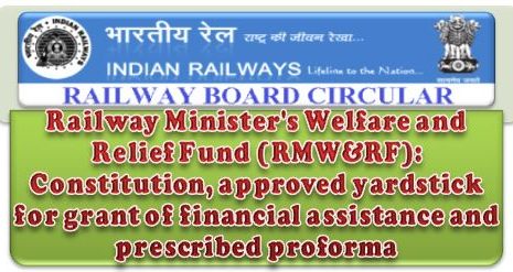 Railway Minister’s Welfare and Relief Fund (RMW&RF): Constitution, approved yardstick for grant of financial assistance and prescribed proforma