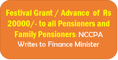 Festival Grant / Advance  of  Rs 20000/- to all Pensioners and Family Pensioners: NCCPA Writes to Finance Minister