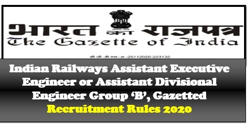 Indian Railways Assistant Executive Engineer or Assistant Divisional Engineer Group ‘B’, Gazetted Recruitment Rules 2020